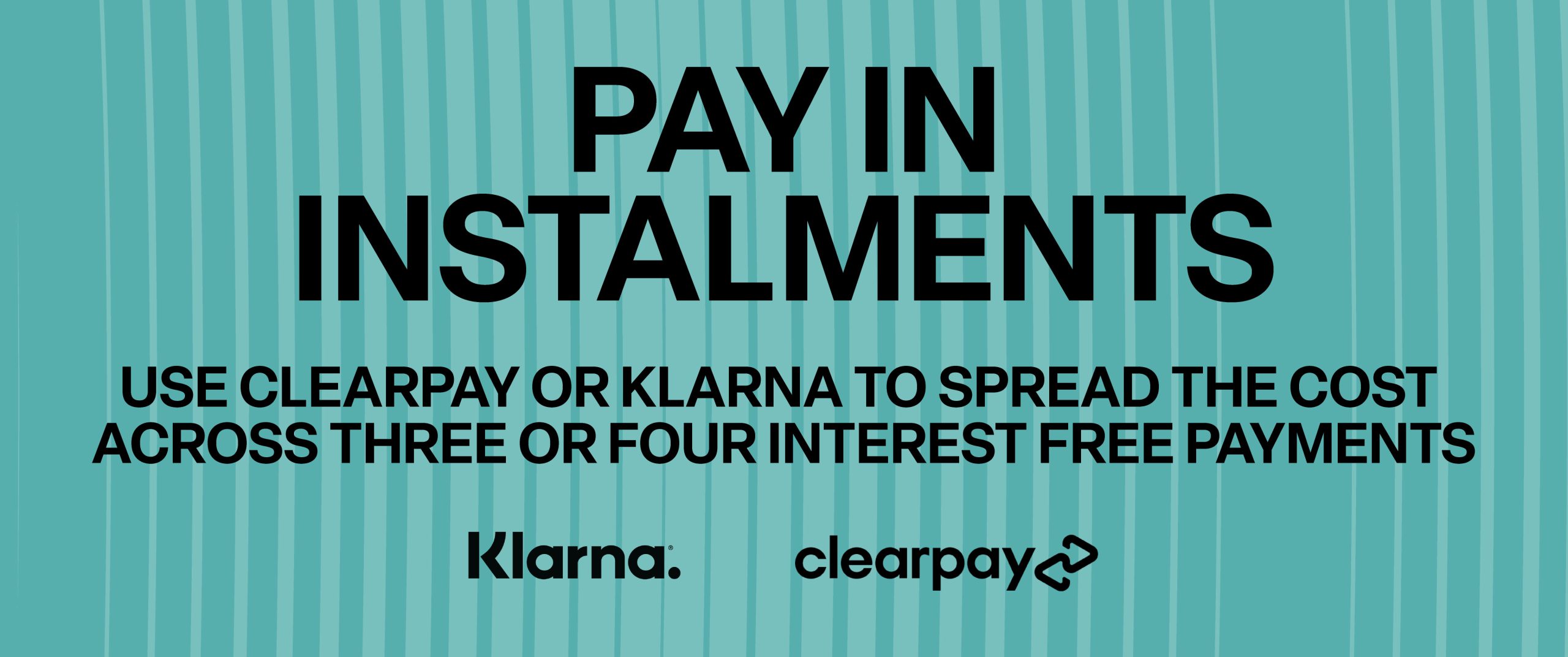 PAY IN INSTALMENTS WITH KLARNA OR CLEARPAY