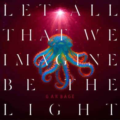 GARBAGE - LET ALL THAT WE IMAGINE BE THE LIGHT